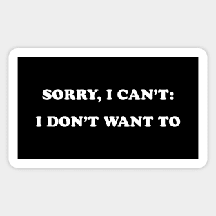 Sorry I Can't- I Don't Want To Sticker